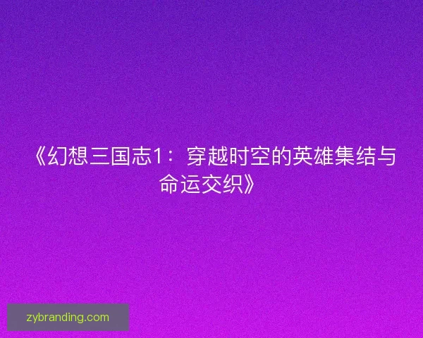 《幻想三国志1：穿越时空的英雄集结与命运交织》
